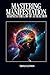 Mastering Manifestation by Mr Thomas Lennon