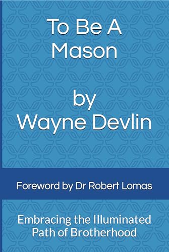To Be A Mason: Embracing the Illuminated Path of Brotherhood (Kindle Edition)