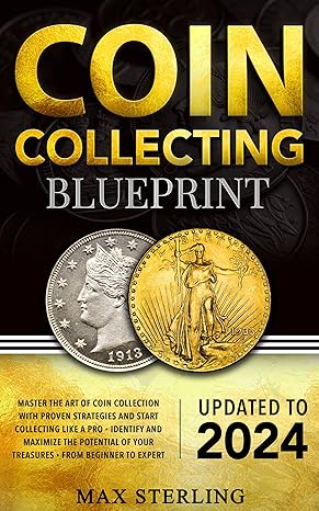 Coin Collecting Blueprint: From Beginner to Expert | Master the Art of Coin Collection with Proven Strategies and Start Collecting Like a Pro | Identify and Maximize the Potential of Your Treasures