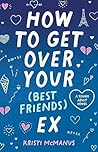 How to Get Over Your (Best Friend's) Ex by Kristi McManus How to Get Over Your (Best Friend's) Ex by Kristi McManus