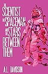 The Scientist, The Spaceman, and The Stars Between Them by A.L. Davidson