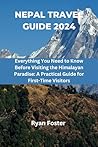 Nepal Travel Guide 2024: Everything You Need to Know Before Visiting the Himalayan Paradise: A Practical Guide for First-Time Visitors
