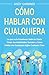 Cómo hablar con cualquiera: Lo que no le enseñaron sobre la charla trivial, las habilidades sociales y cómo hablar con cualquiera sobre cualquier cosa ... en inteligencia social) (Spanish Edition)
