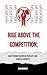 RISE ABOVE THE COMPETITION:...