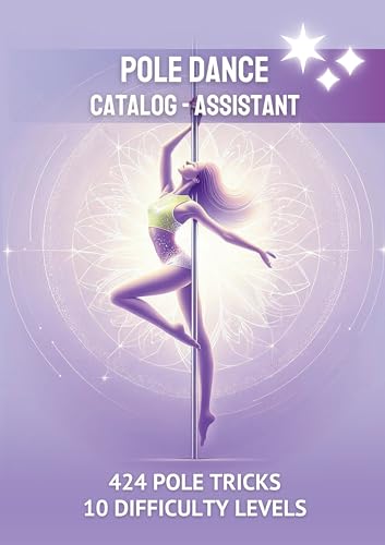 The Pole Dance Tricks Book Assistant: 424 Pole Dancing Moves for 10 Difficulty Levels - The Best Choice for Poledance Class Accessories and Gifts for Pole Fitness Teachers and Every Pole Dancer (Kindle Edition)