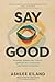Say Good by Ashlee Eiland