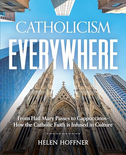 Catholicism Everywhere: From Hail Mary Passes to Cappuccinos-How the Catholic Faith Is Infused in Culture (Kindle Edition)