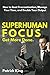 Superhuman Focus: How to Beat Procrastination, Manage Your Time, and Double Your Output