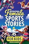 Inspirational Female Sports Stories for Kids: How 12 Remarkable Female Athletes Broke Down Barriers and Led the Way (Inspiring Children's Books)