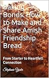From Scratch: Amish Friendship Bread Made Easy 2025 with Easy, Yummy Recipes!: Step-by-Step Starter Instructions, Classic Recipes, and Heartfelt Ways to ... Guides for Homemade Living Book 1) From Scratch: Amish Friendship Bread Made Easy 2025 with Easy, Yummy Recipes!: Step-by-Step Starter Instructions, Classic Recipes, and Heartfelt Ways to ... Guides for Homemade Living Book 1)
