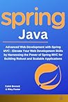 Spring Java: Advanced Web Development with Spring MVC - Elevate Your Web Development Skills by Harnessing the Power of Spring MVC for Building Robust and Scalable Applications