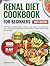 Renal Diet Cookbook for Beginners: 1800 Days of Simple, Tasty & Delicious Low Sodium, Low Potassium, and Low Phosphorus Recipes to Manage Kidney ... (Quick & Easy, Healthy Diet Recipes Books)