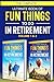 The Complete Ultimate Book of Fun Things to Do in Retirement: Volume 1 & 2 (Ultimate Retirement Series)