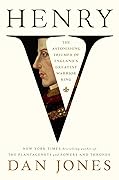 Henry V: The Astonishing Triumph of England&#x27;s Greatest Warrior King 