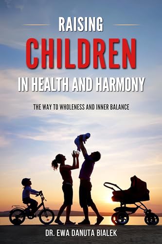 RAISING CHILDREN IN HEALTH AND HARMONY: The Way to Wholeness and Inner Balance (Kindle Edition)