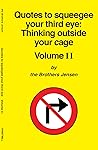 Quotes to squeegee your third eye: Thinking outside your cage - Volume II Quotes to squeegee your third eye: Thinking outside your cage - Volume II