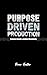 Purpose Driven Production by Drew A Hester