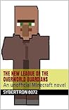 The new league of the overworld guardians: An unofficial Minecraft novel
