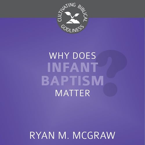 Why Does Infant Baptism Matter?