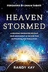 Heaven Stormed: A Heavenly Encounter Reveals Your Assignment in the End Time Outpouring and Tribulation