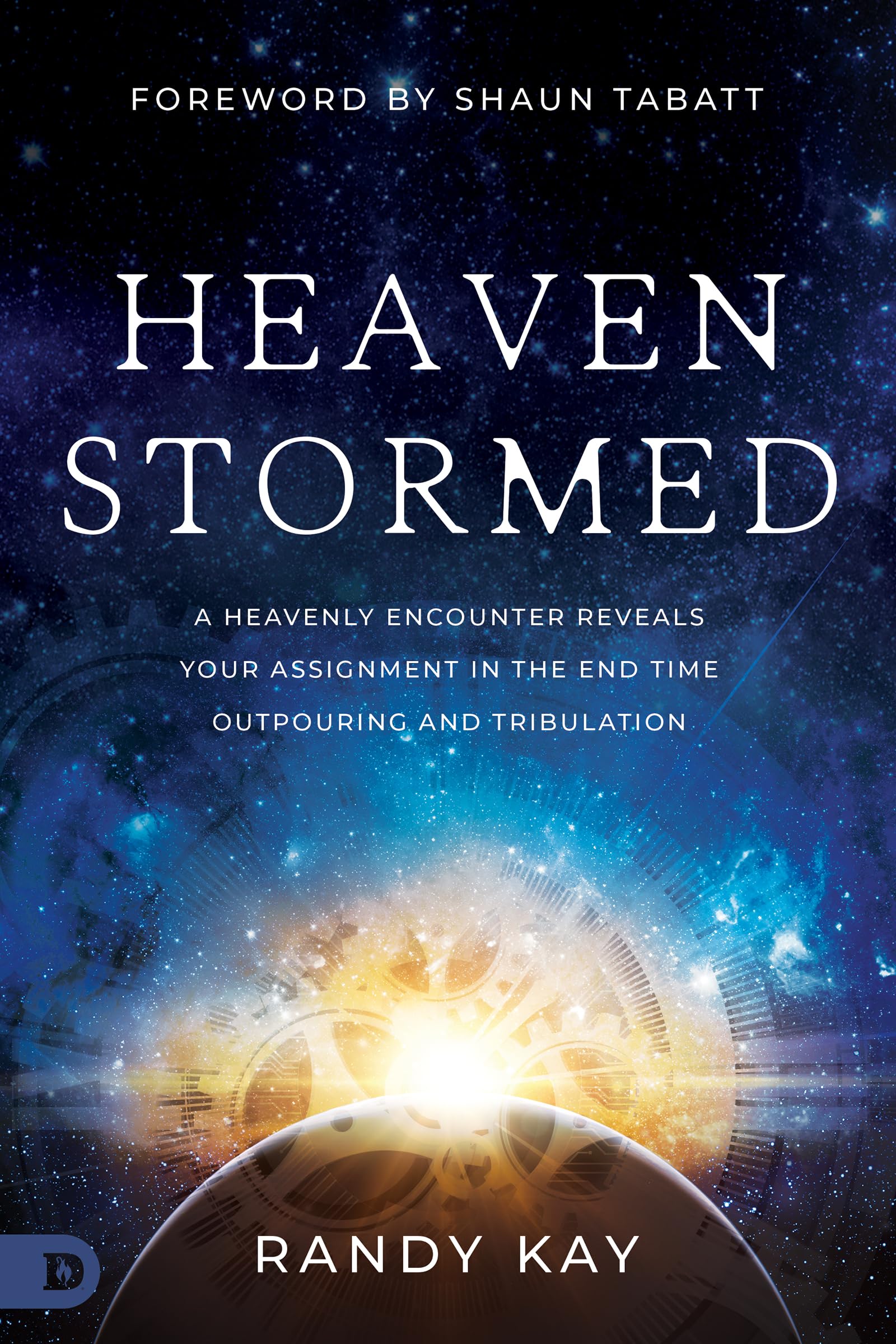Heaven Stormed: A Heavenly Encounter Reveals Your Assignment in the End Time Outpouring and Tribulation (Kindle Edition)