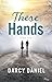 These Hands by Darcy Daniel