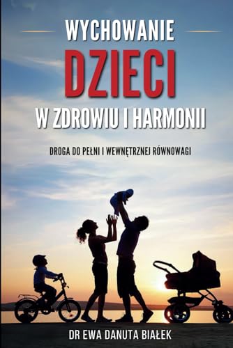 WYCHOWANIE DZIECI W ZDROWIU I HARMONII: Droga do pełni i wewnętrznej równowagi (Polish Edition)