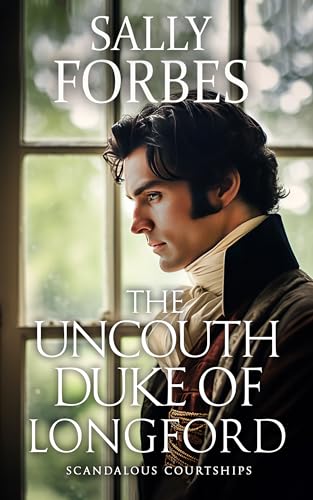 The Uncouth Duke of Longford (Scandalous Courtships #1)