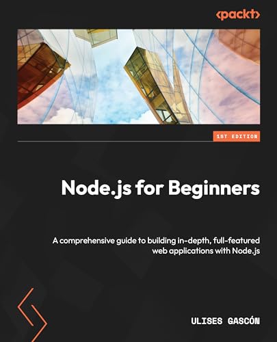 Node.js for Beginners: A comprehensive guide to building efficient, full-featured web applications with Node.js (Kindle Edition)