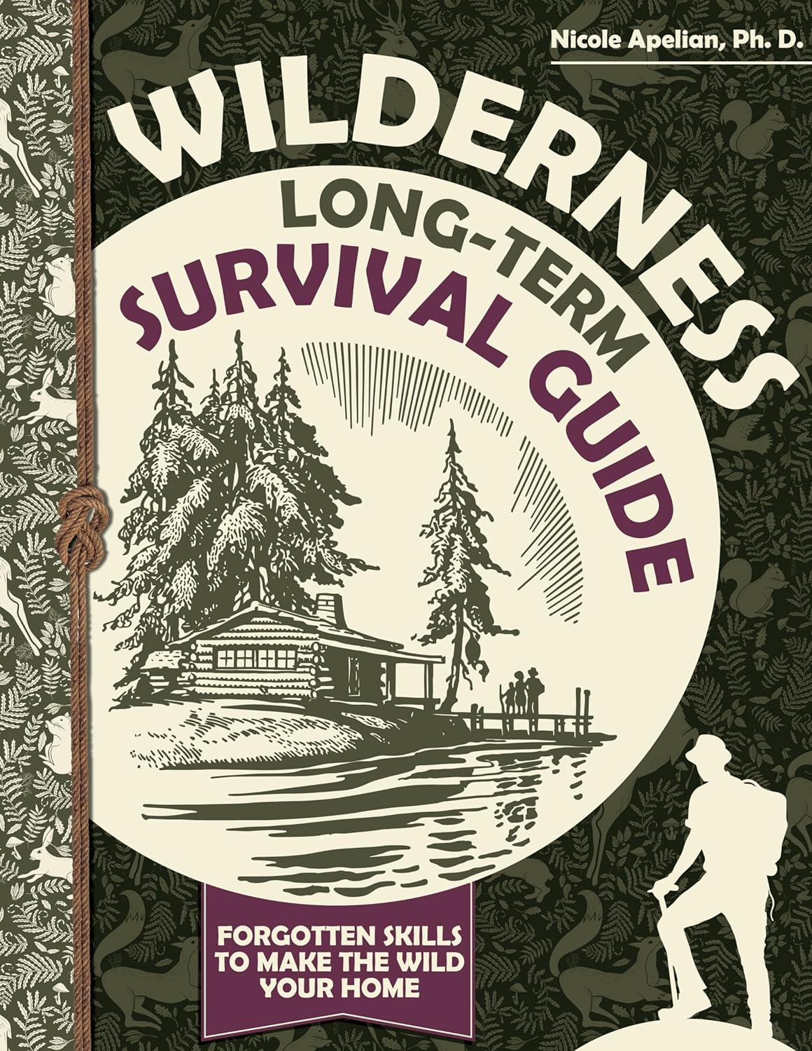 Wilderness Long-Term Survival Guide: Forgotten Skills to Make the Wild Your Home