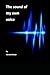 The Sound of my own Voice