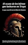 El ocaso de los héroes que lucharon en Troya: Lo que ocurrió tras la «Ilíada» de Homero (Spanish Edition) El ocaso de los héroes que lucharon en Troya: Lo que ocurrió tras la «Ilíada» de Homero (Spanish Edition)