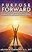 Purpose Forward: The Ultimate Career Starter's Guide to Finding a Career (and Life) of Purpose