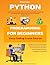 Python Programming For Beginners: Learn Python In 5 Days With Step By Step Guidance, Hands-on Exercises And Solution (Fun Tutorial For Novice Programmers) (Easy Coding Crash Course)