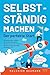 Selbstständig machen - Der perfekte Start: Der praxisnahe Leitfaden für die Selbständigkeit: Setup, Steuern, Buchhaltung, Versicherungen, Gewerbe anmelden u.v.m. (German Edition)