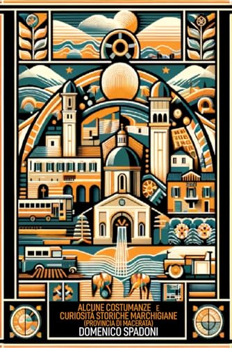 ALCUNE COSTUMANZE E CURIOSITÀ STORICHE MARCHIGIANE (PROVINCIA DI MACERATA): Tradizioni e Magie delle Marche: Un Viaggio nel Tempo tra Usanze e ... Marchigiana di fine '800 (Italian Edition)