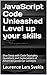 JavaScript Code Unleashed Level up your skills: Dive Deep with Code Examples, Questions and Explanations of Advanced JavaScript Concepts (Power Up your Coding Skills)