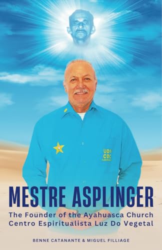 Mestre Asplinger: The Founder of the Ayahuasca Church Centro Espiritualista Luz Do Vegetal (Paperback)
