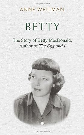 Betty: The Story of Betty MacDonald, Author of The Egg and I