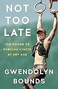 Not Too Late: The Power of Pushing Limits at Any Age 