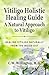 Vitiligo Holistic Healing Guide - A Natural Approach to Vitiligo by C.W. Willington