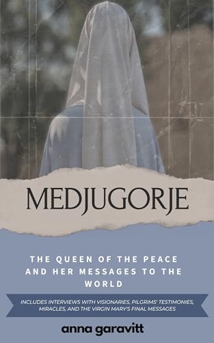 MEDJUGORJE: The Queen of Peace and Her Messages to the World: Includes interviews with visionaries, pilgrims' testimonies, miracles, and the Virgin Mary's final messages (Kindle Edition)