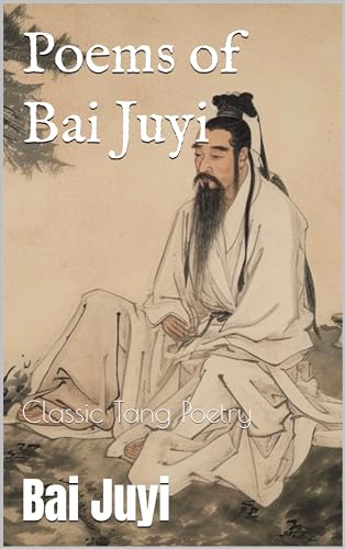 Poems of Bai Juyi: Classic Tang Poetry (Kindle Edition)