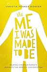 The Me I Was Made to Be by Christie Penner Worden
