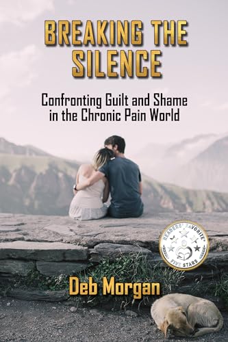 Breaking The Silence: Confronting Guilt and Shame in the Chronic Pain World (Kindle Edition)
