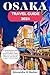 OSAKA TRAVEL GUIDE 2024 : A...