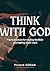 Think with God: Practical A...