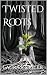 Twisted Roots by Laura G Zoeller