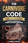 THE CARNIVORE CODE COOKBOOK: Meal Plans and Dishes for Weight loss, Health, and Healing
