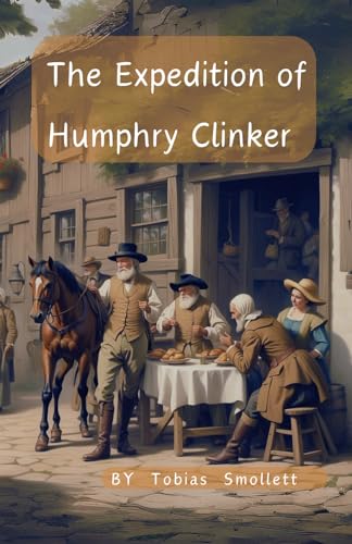 The Expedition of Humphry Clinker: The 1771 Classic Epistolary and Adventure Novel Literature